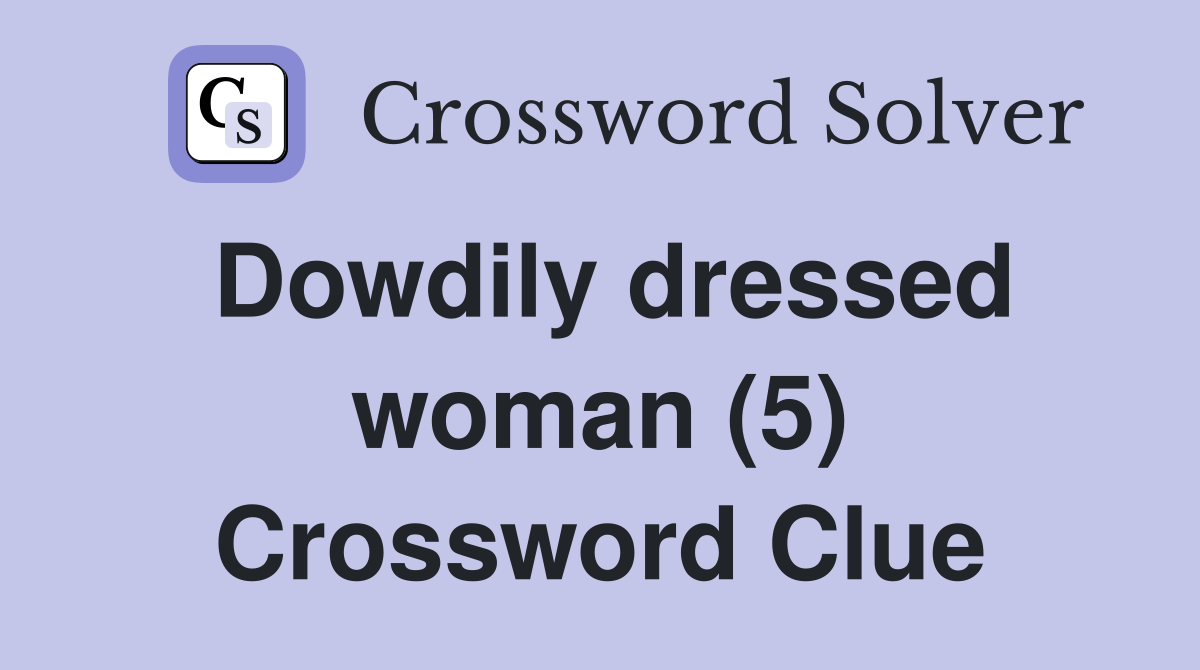Dowdily dressed woman (5) Crossword Clue