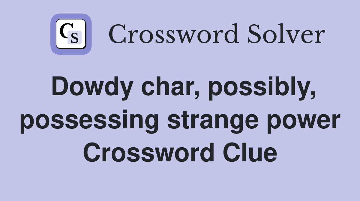 Dowdy char, possibly, possessing strange power Crossword Clue