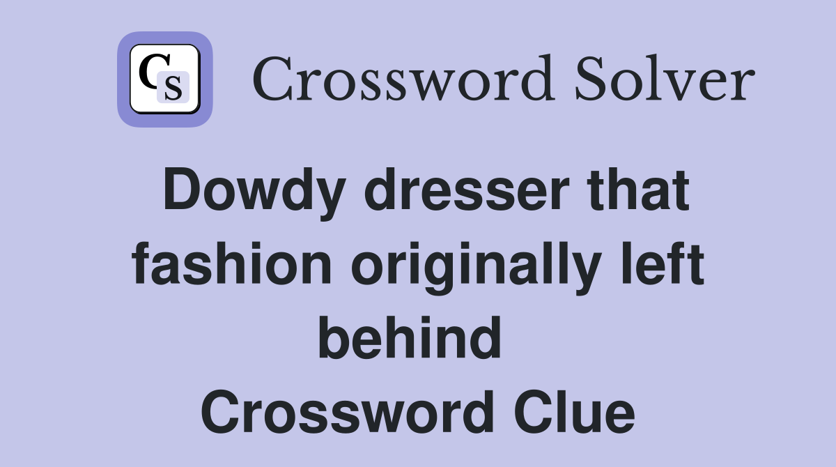 Dowdy dresser that fashion originally left behind  Crossword Clue