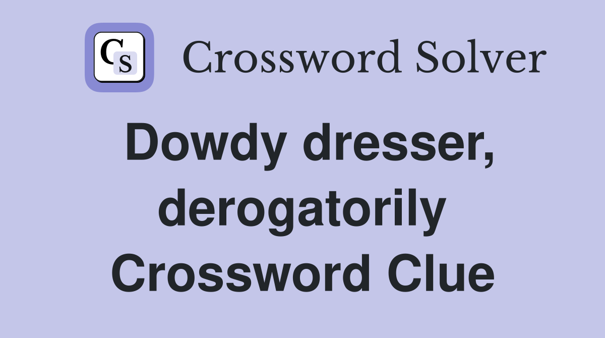 Dowdy dresser, derogatorily Crossword Clue