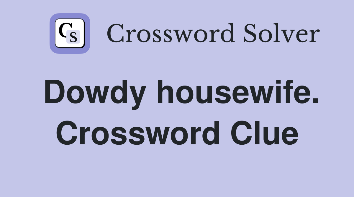 Dowdy housewife. Crossword Clue