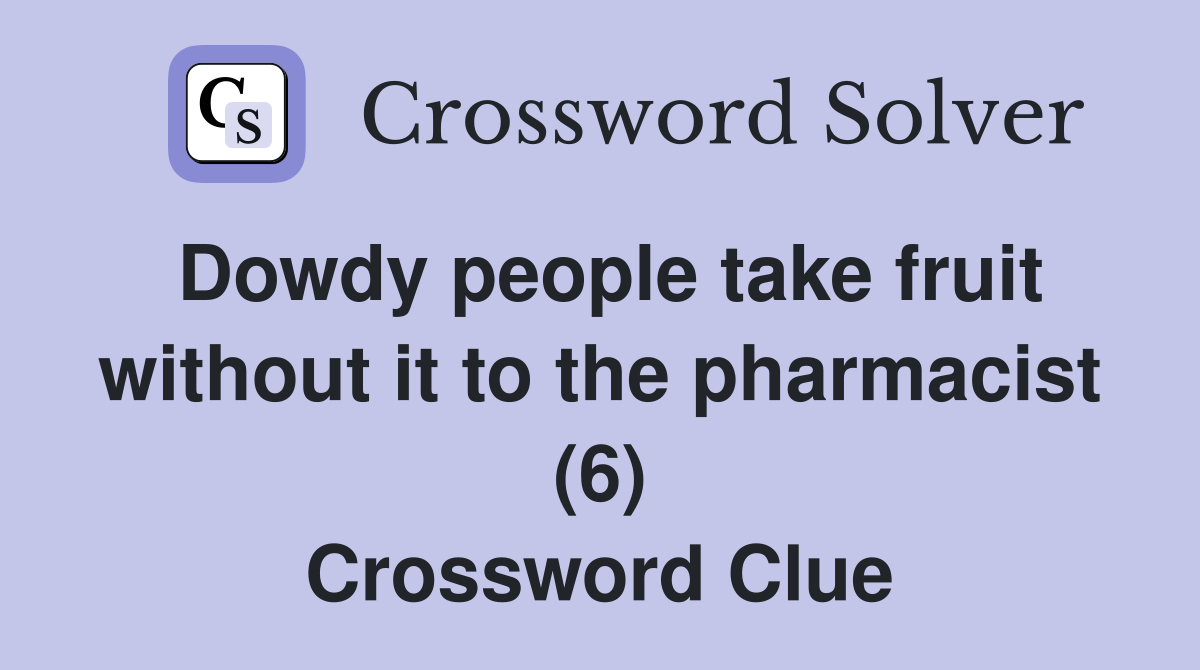 Dowdy people take fruit without it to the pharmacist (6) Crossword Clue
