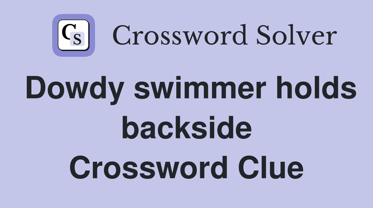 Dowdy swimmer holds backside Crossword Clue