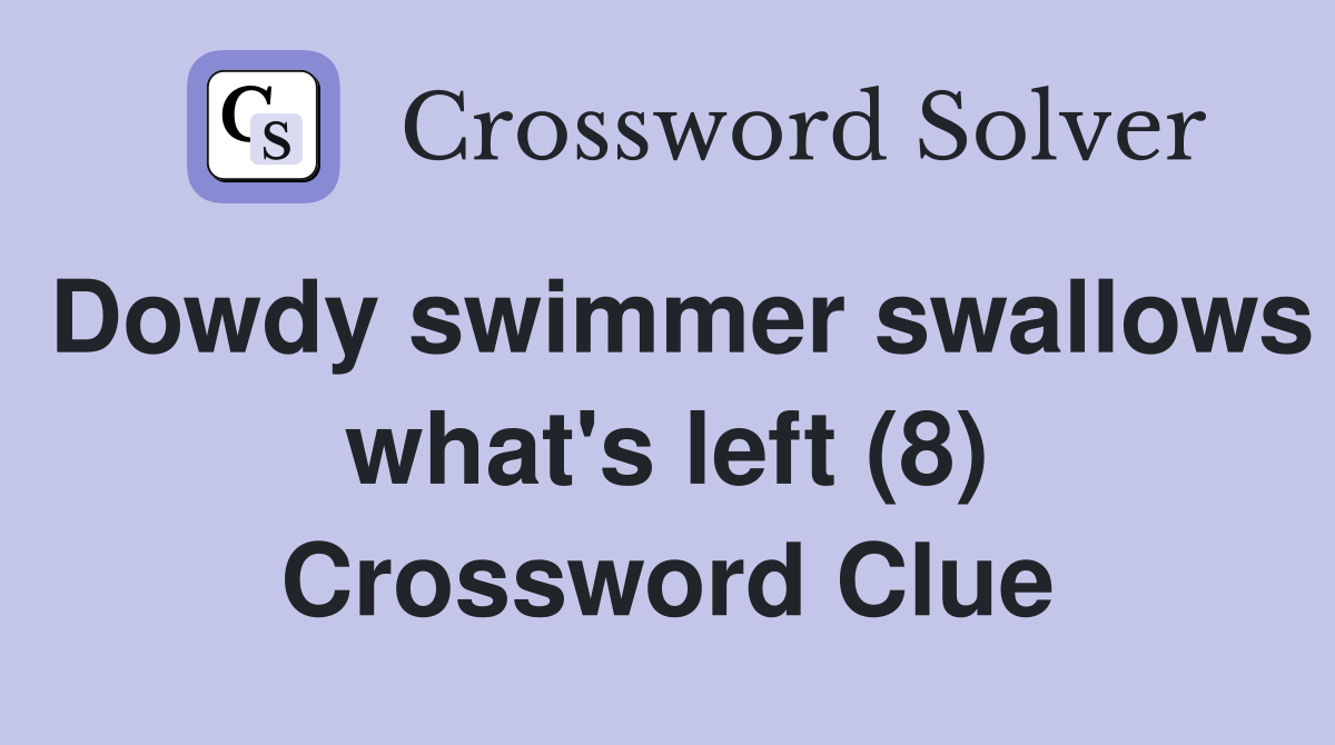Dowdy swimmer swallows what's left (8) Crossword Clue