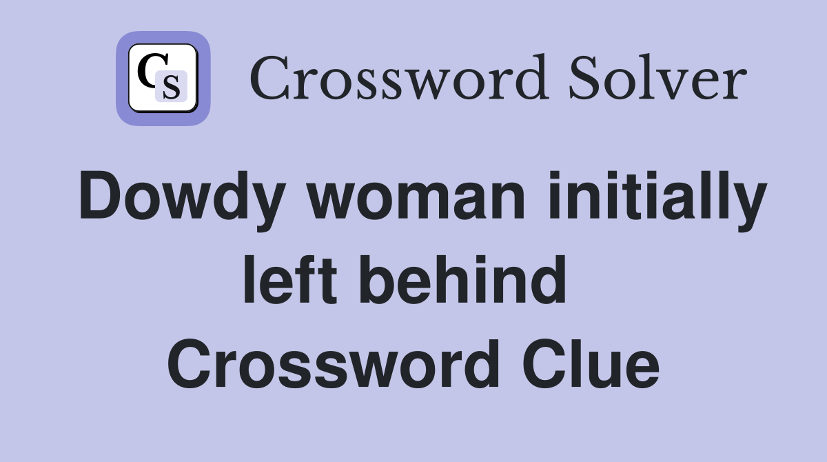 Dowdy woman initially left behind  Crossword Clue