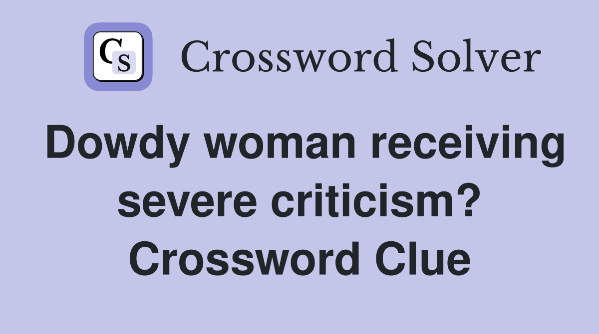 Dowdy woman receiving severe criticism? Crossword Clue