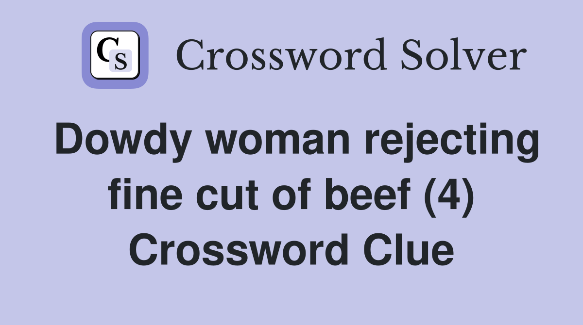 Dowdy woman rejecting fine cut of beef (4) Crossword Clue
