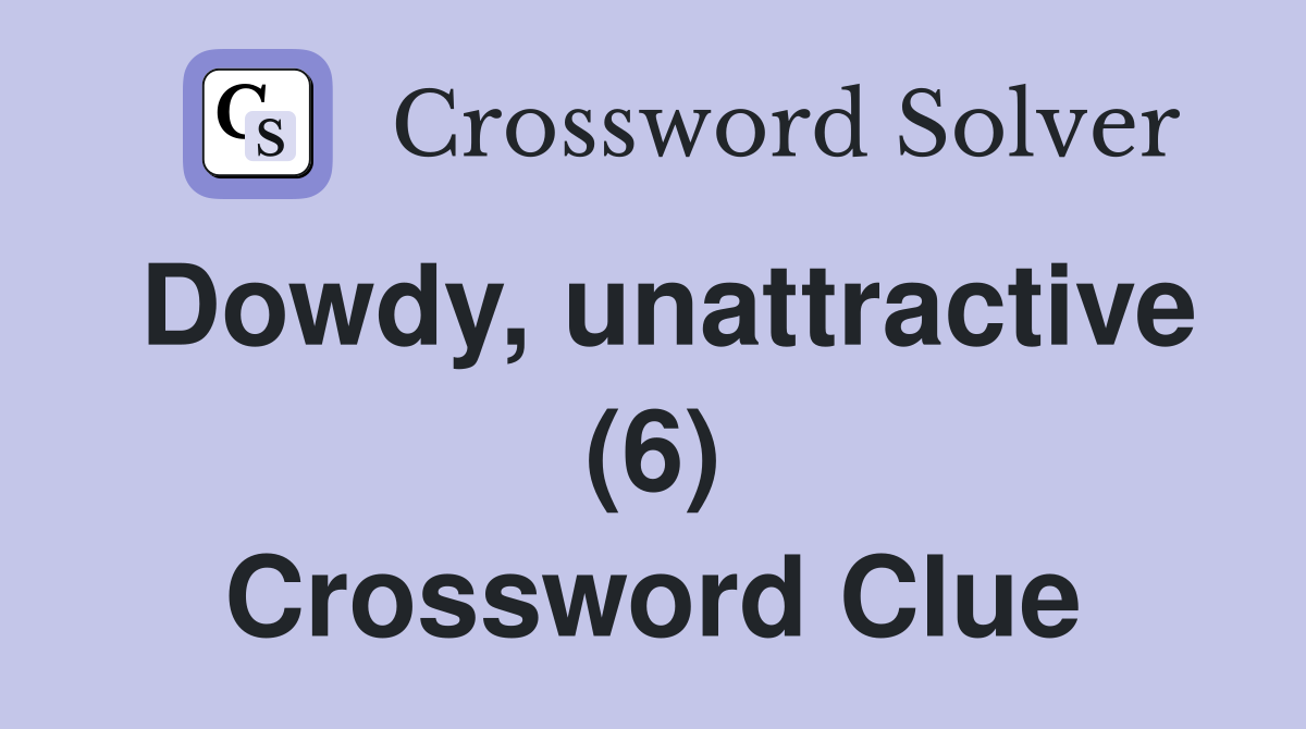 Dowdy, unattractive (6) Crossword Clue