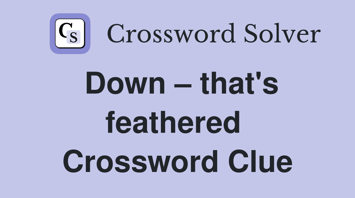 Down – that's feathered  Crossword Clue
