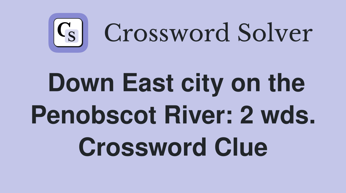 Down East city on the Penobscot River: 2 wds. Crossword Clue