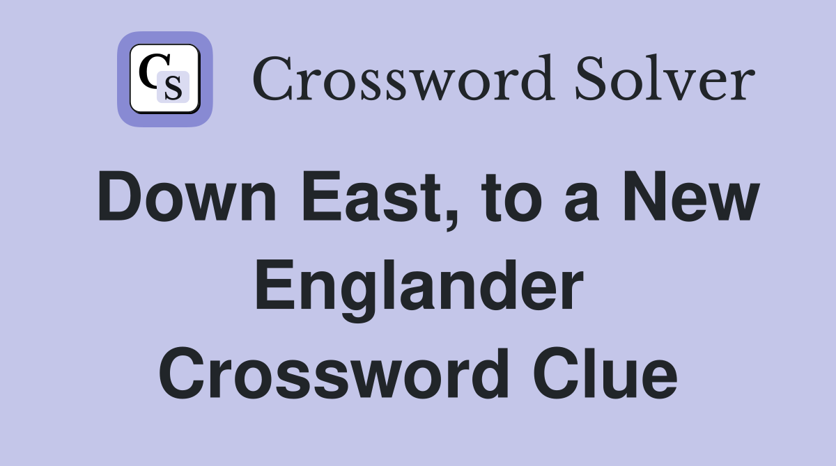 Down East, to a New Englander Crossword Clue