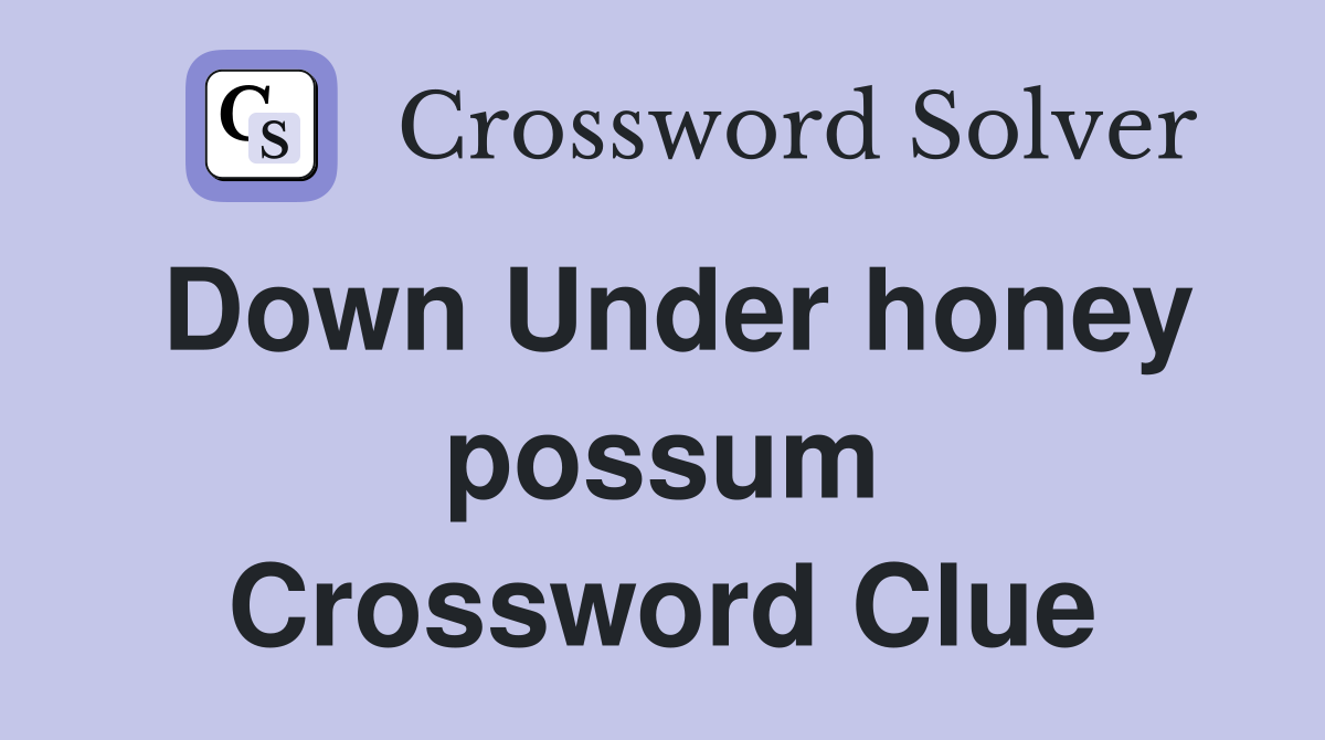 Down Under honey possum Crossword Clue