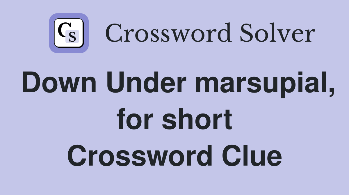 Down Under marsupial, for short Crossword Clue