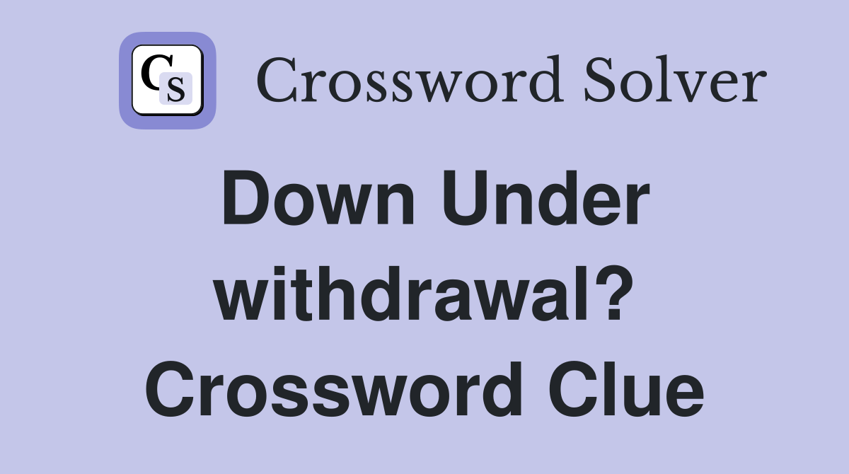 Down Under withdrawal? Crossword Clue