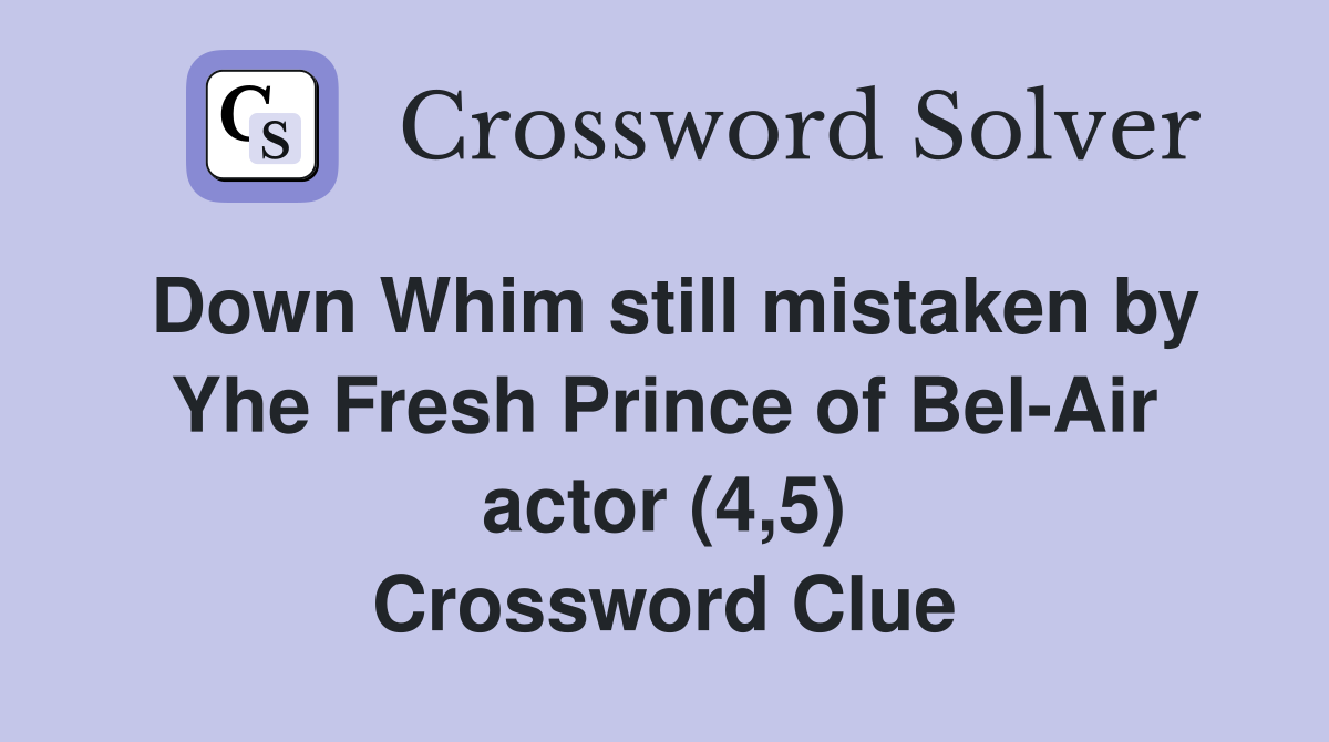 Down Whim still mistaken by Yhe Fresh Prince of Bel-Air actor (4,5) Crossword Clue