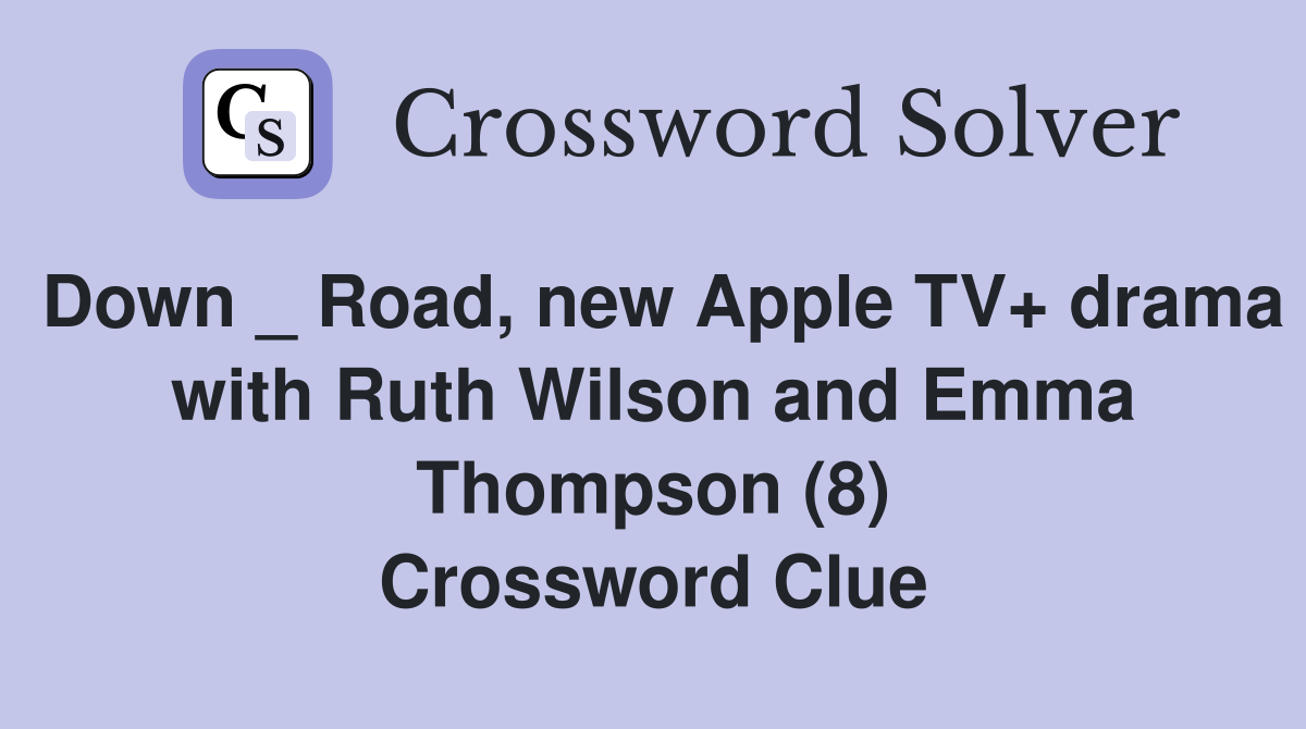 Down _ Road, new Apple TV+ drama with Ruth Wilson and Emma Thompson (8) Crossword Clue