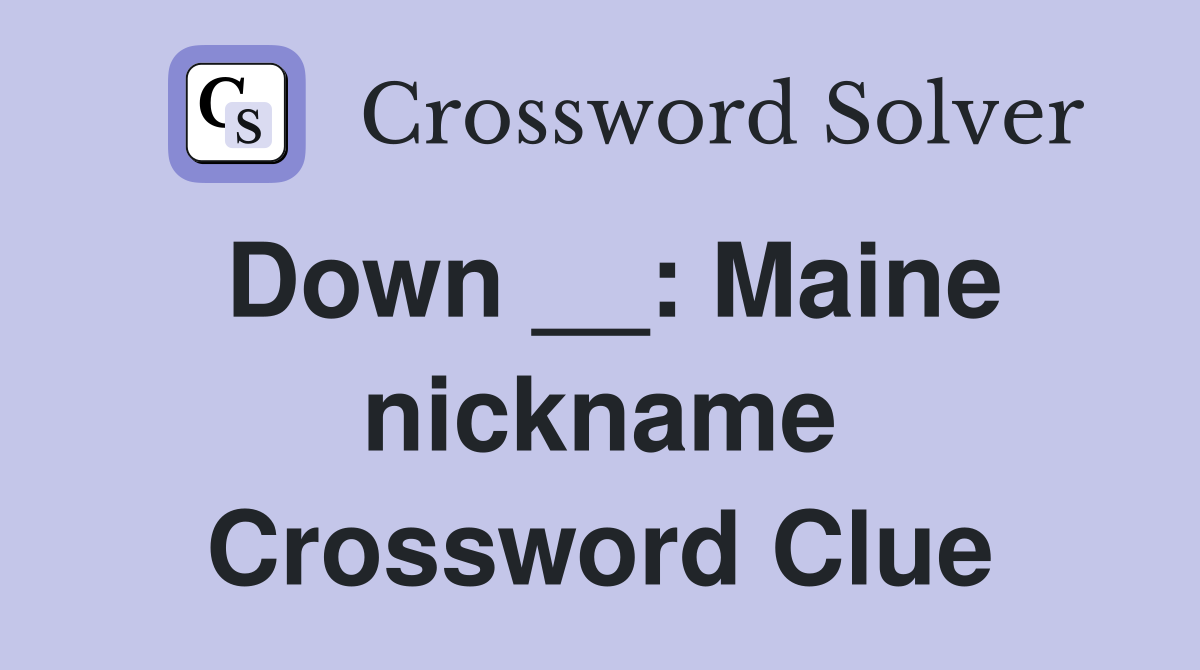 Down __: Maine nickname Crossword Clue