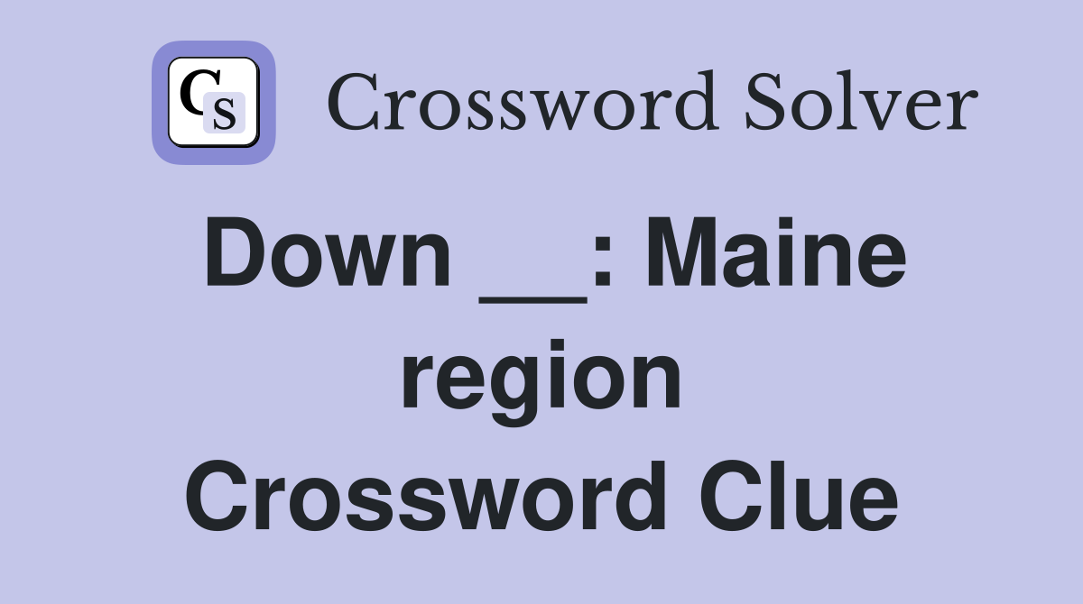 Down __: Maine region Crossword Clue
