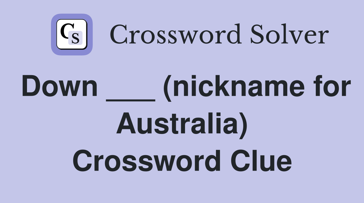 Down ___ (nickname for Australia) Crossword Clue