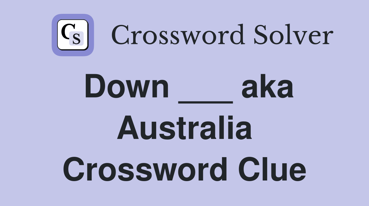 Down ___ aka Australia Crossword Clue