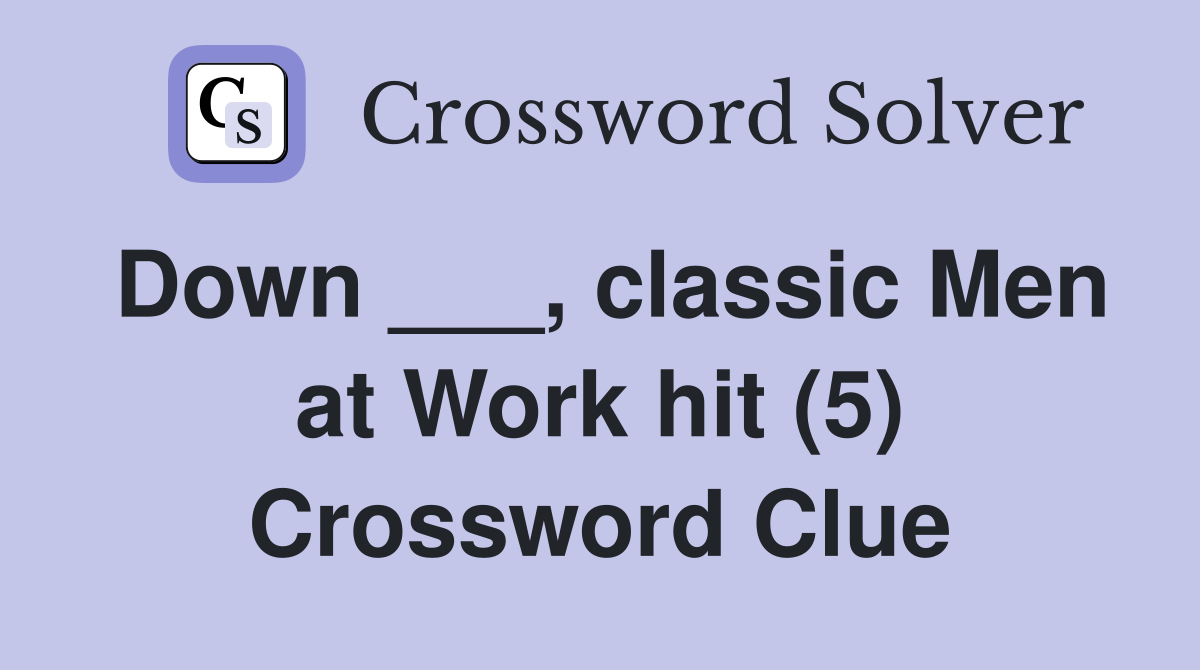 Down ___, classic Men at Work hit (5) Crossword Clue