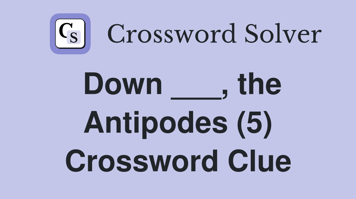 Down ___, the Antipodes (5) Crossword Clue