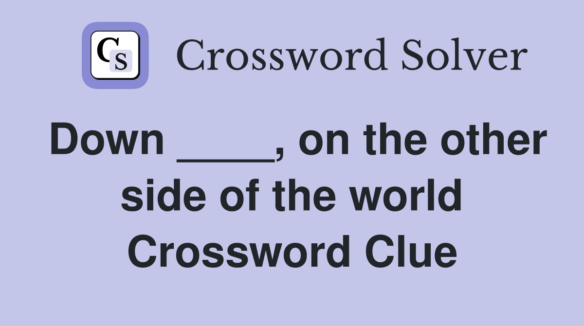 Down ____, on the other side of the world Crossword Clue