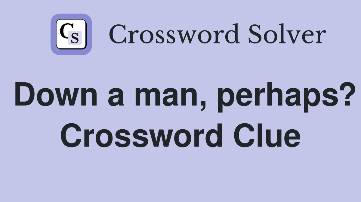 Down a man, perhaps? Crossword Clue