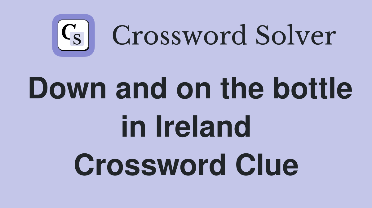 Down and on the bottle in Ireland Crossword Clue