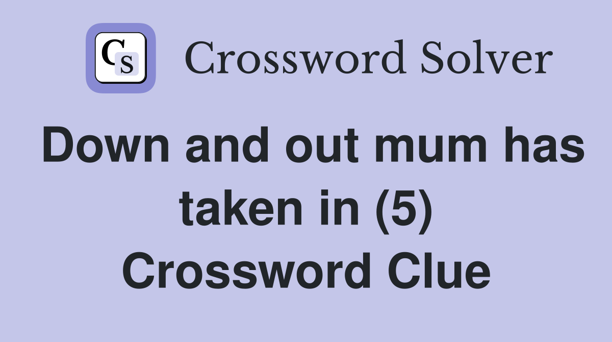 Down and out mum has taken in (5) Crossword Clue