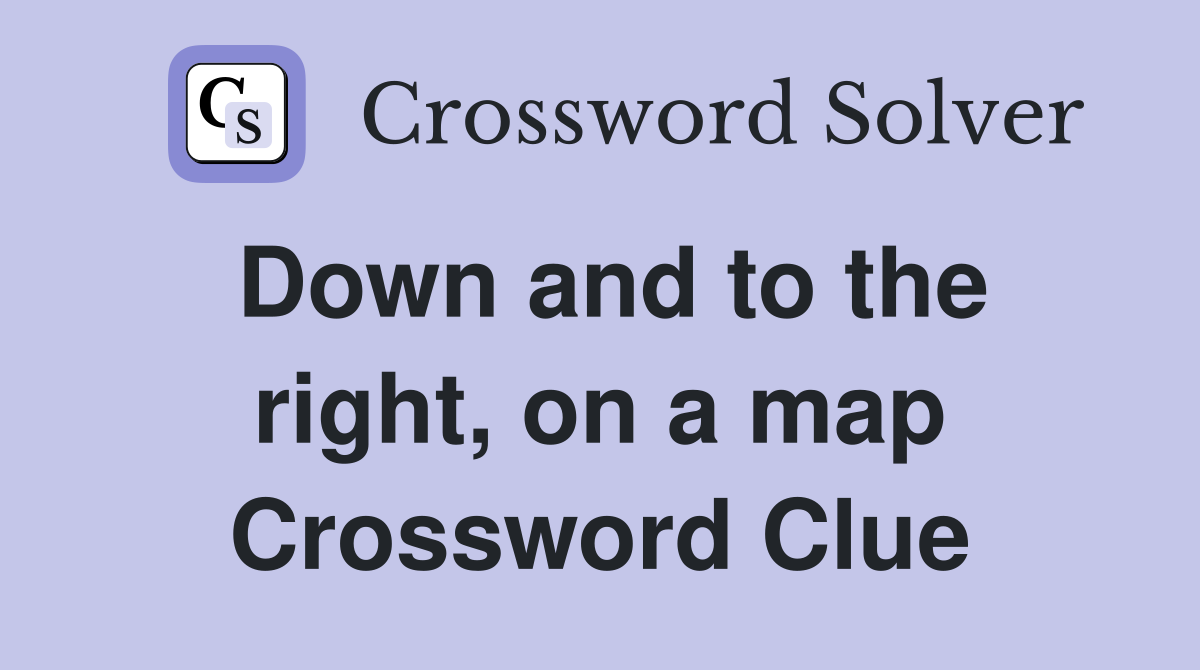 Down and to the right, on a map Crossword Clue