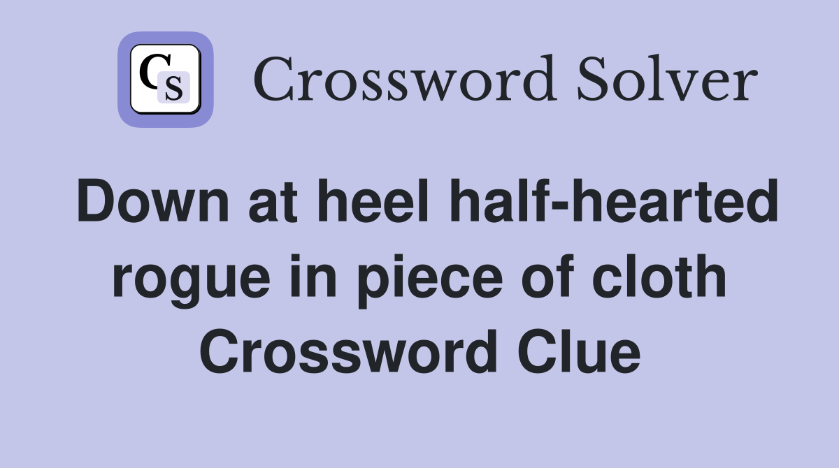 Down at heel half-hearted rogue in piece of cloth Crossword Clue