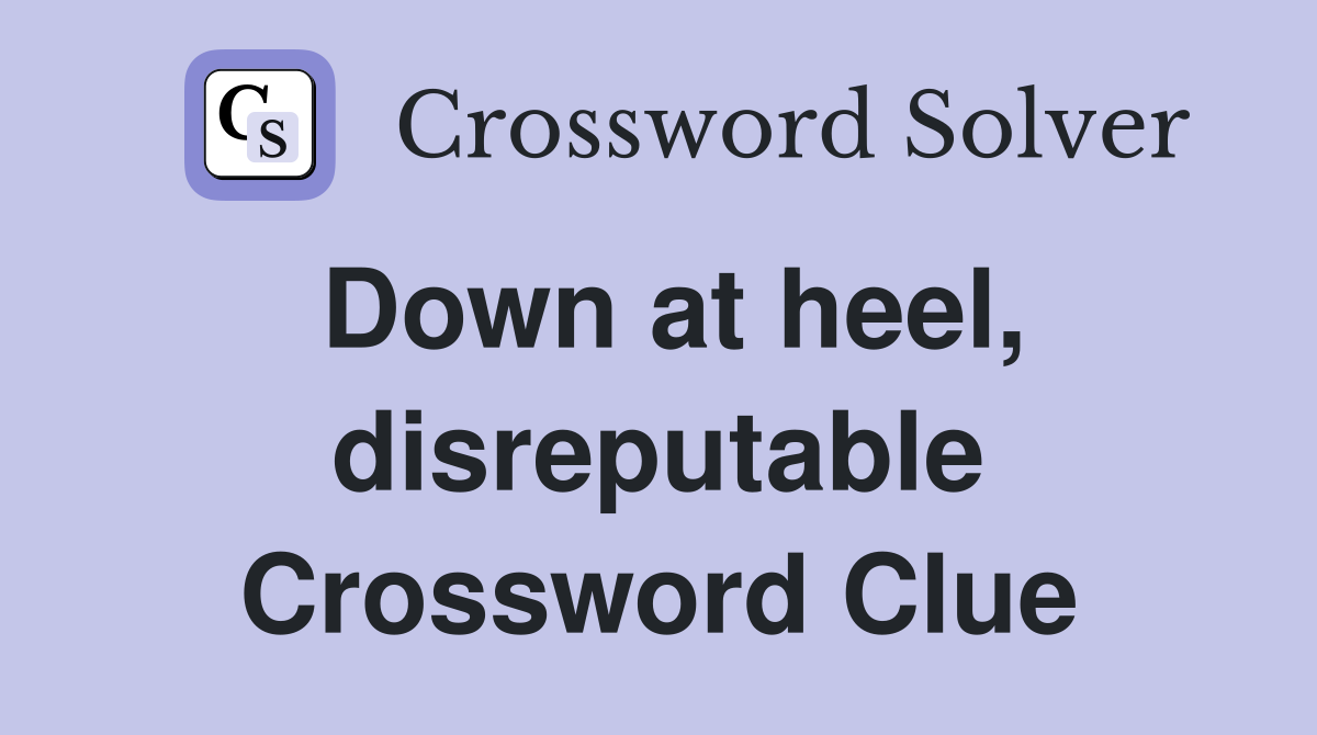 Down at heel, disreputable Crossword Clue