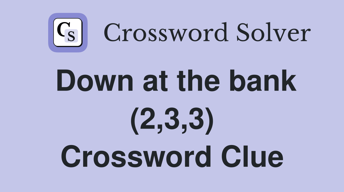 Down at the bank (2,3,3) Crossword Clue