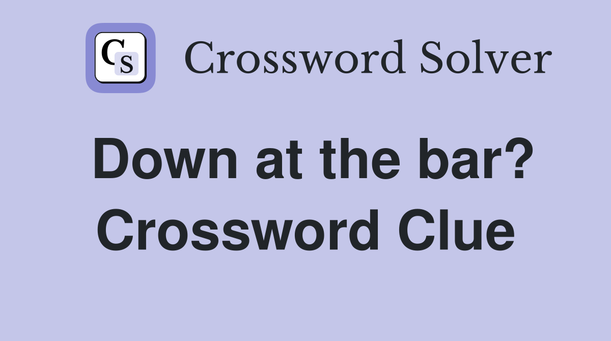 Down at the bar? Crossword Clue
