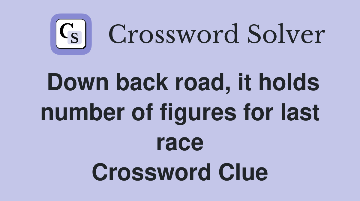 Down back road, it holds number of figures for last race Crossword Clue