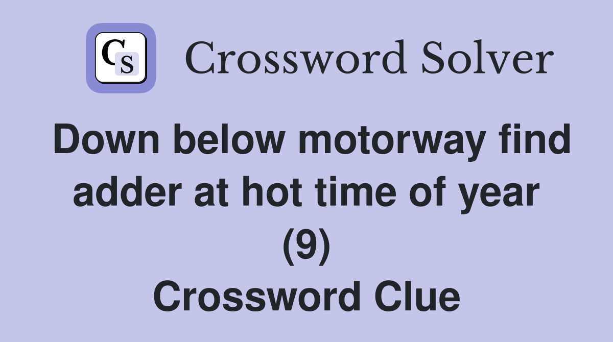 Down below motorway find adder at hot time of year (9) Crossword Clue