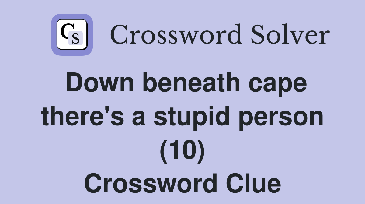 Down beneath cape there's a stupid person (10) Crossword Clue