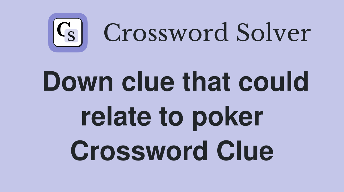Down clue that could relate to poker Crossword Clue