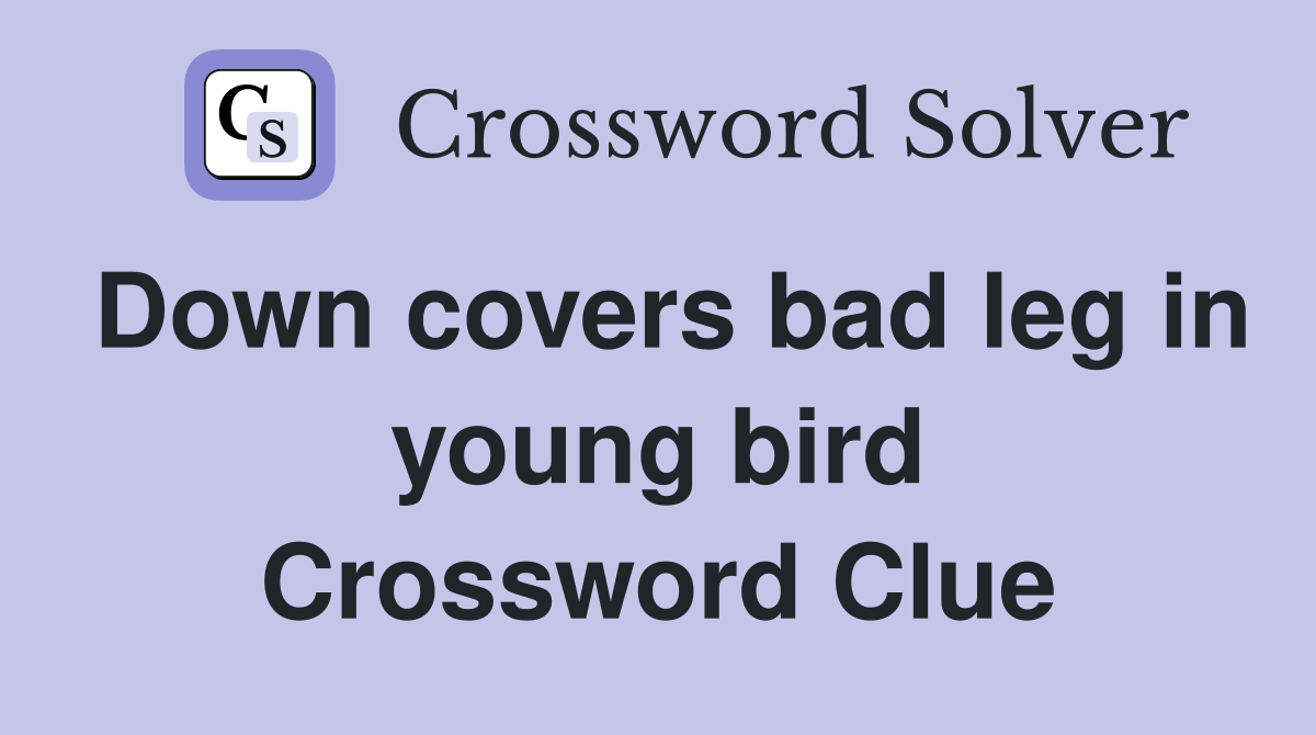 Down covers bad leg in young bird Crossword Clue