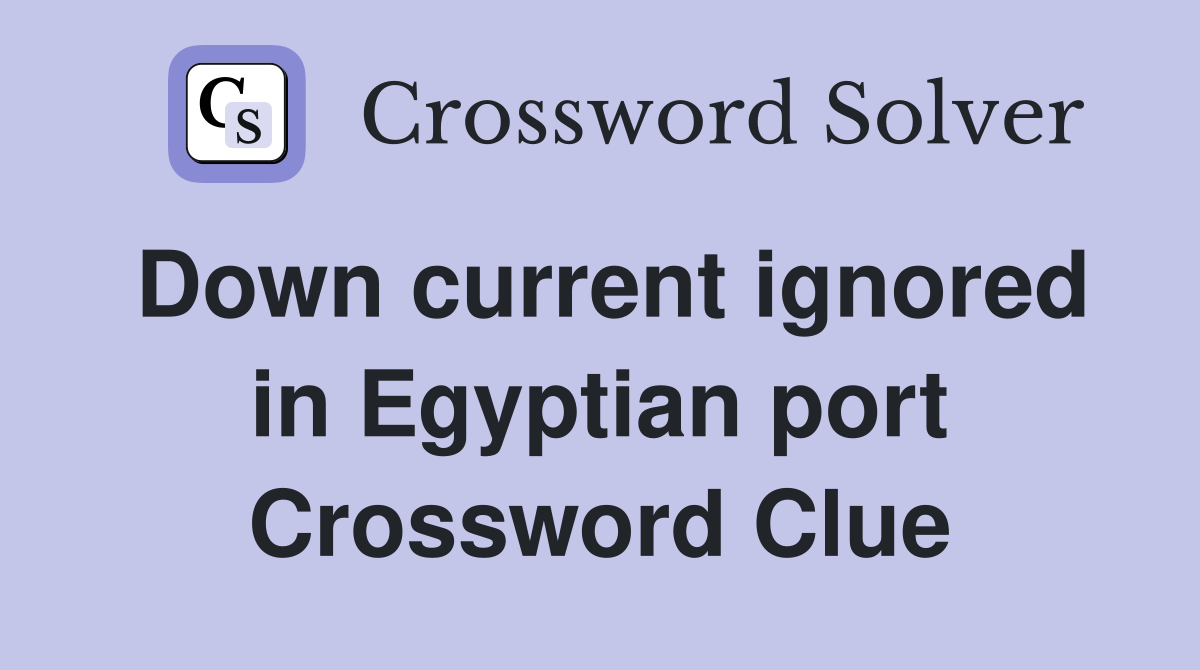 Down current ignored in Egyptian port Crossword Clue