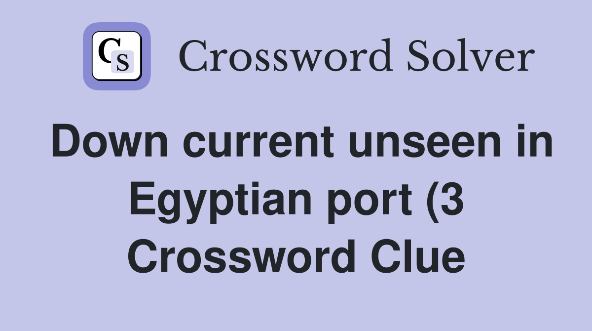 Down current unseen in Egyptian port (3) Crossword Clue Answers Down current unseen in Egyptian port (3) Crossword Clue Answers