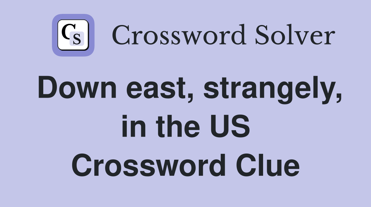 Down east, strangely, in the US Crossword Clue