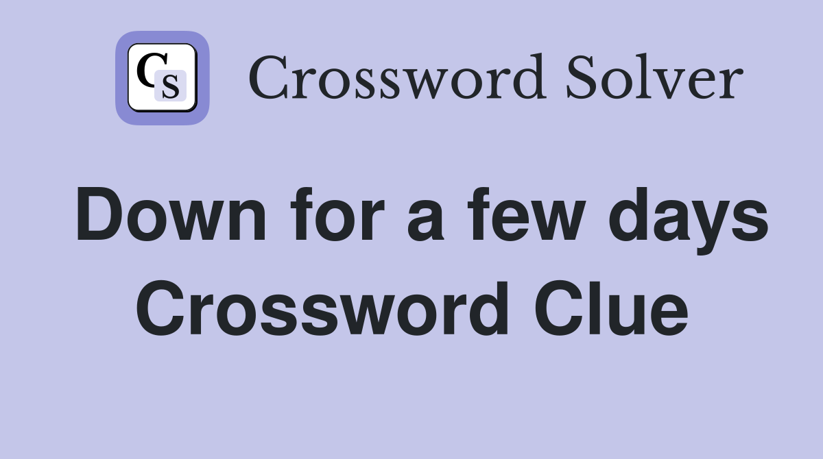 Down for a few days Crossword Clue