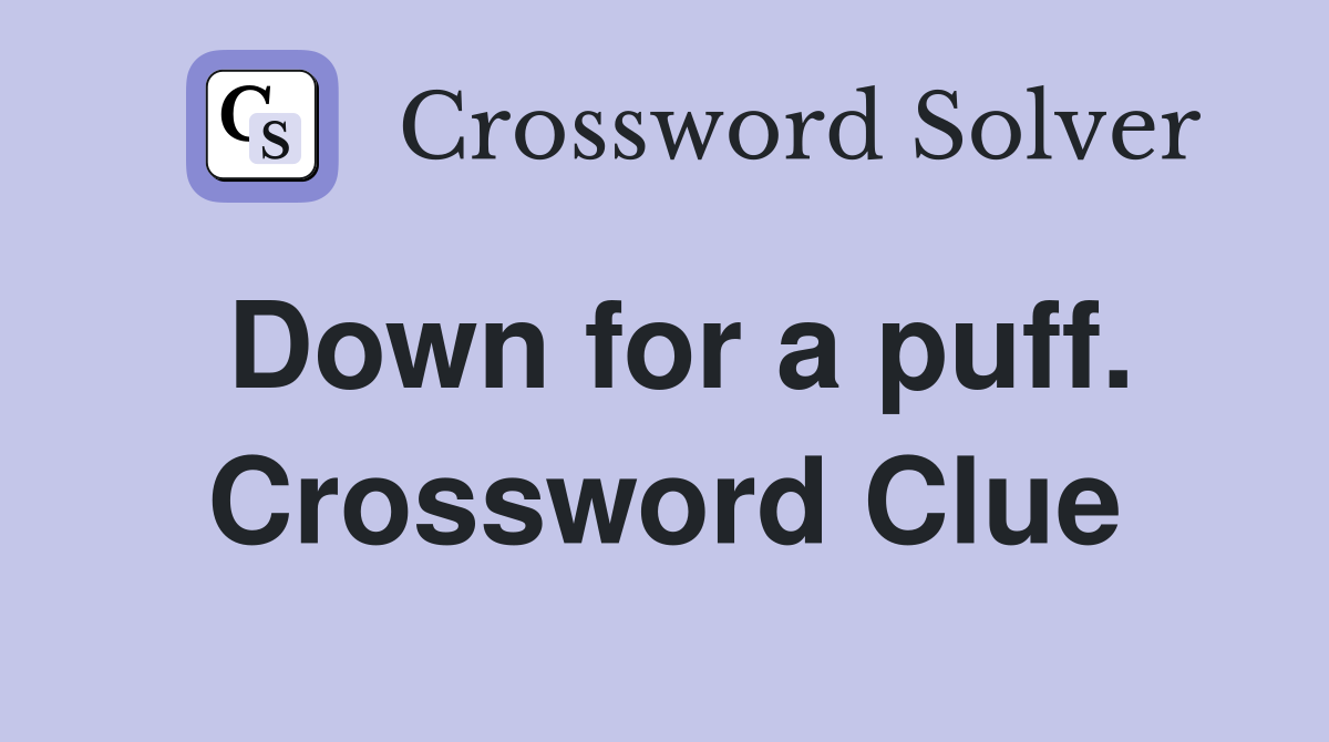 Down for a puff. Crossword Clue