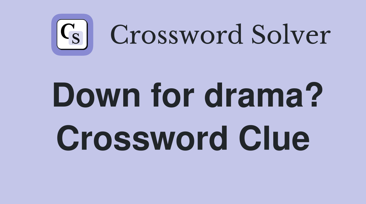 Down for drama? Crossword Clue
