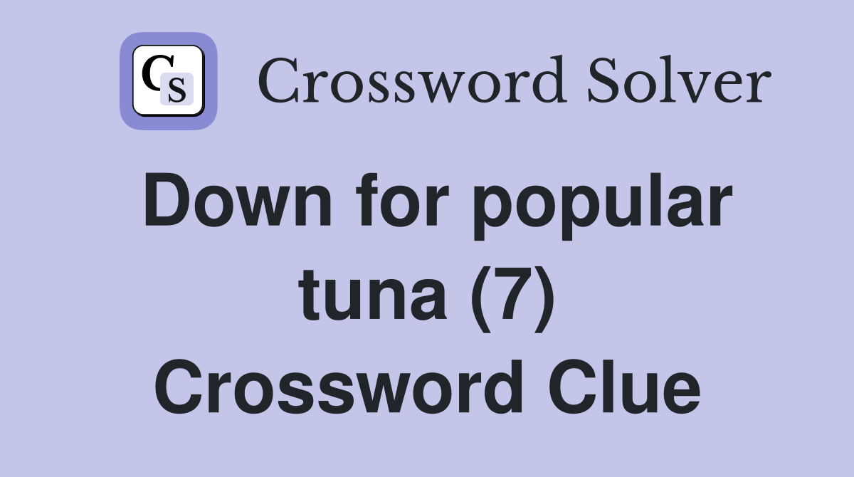 Down for popular tuna (7) Crossword Clue