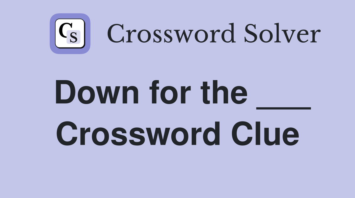 Down for the ___ Crossword Clue