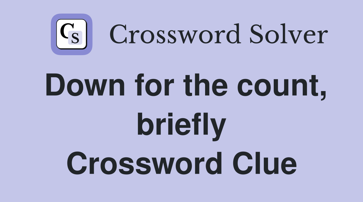 Down for the count, briefly Crossword Clue