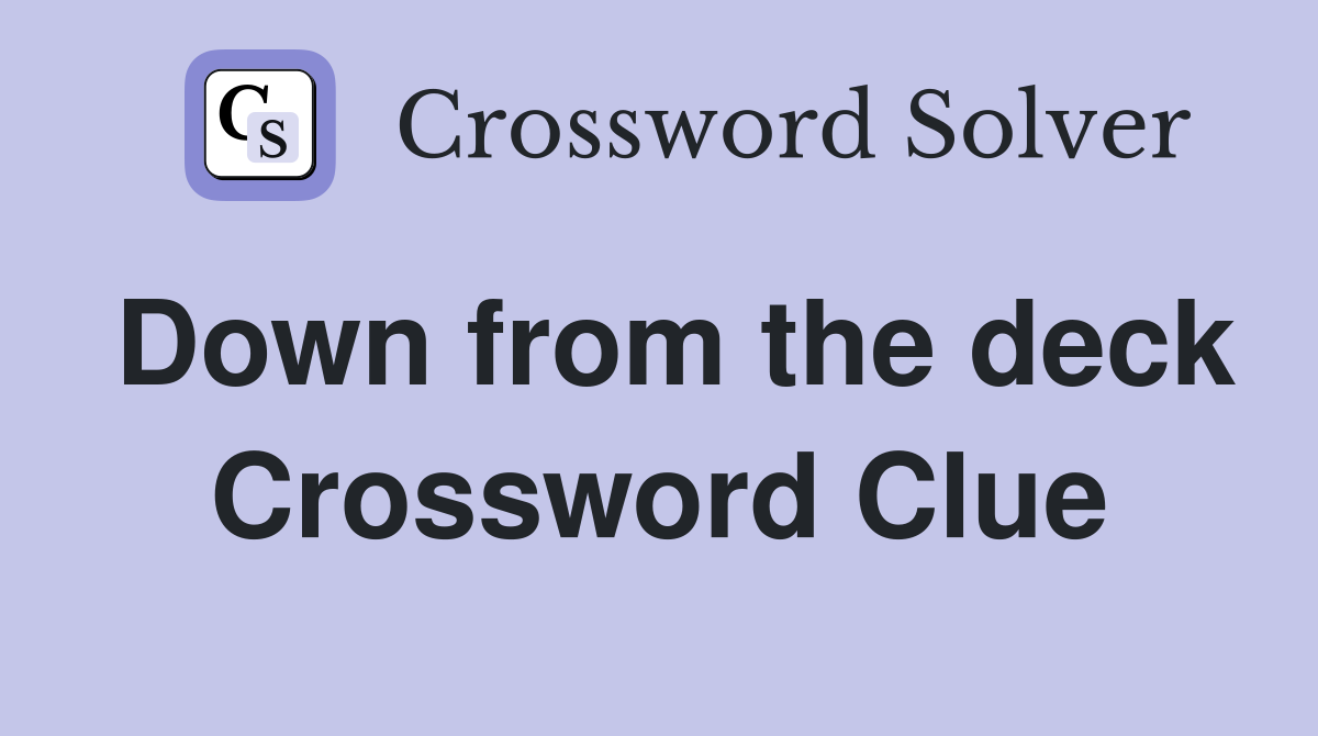 Down from the deck Crossword Clue